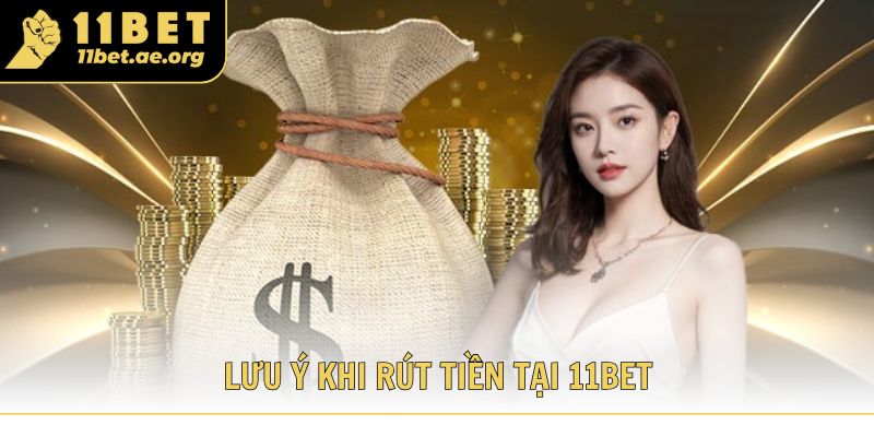Lưu ý khi rút tiền tại 11bet giúp giao dịch an toàn